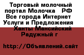 Торговый молочный портал Молочка24.РФ - Все города Интернет » Услуги и Предложения   . Ханты-Мансийский,Радужный г.